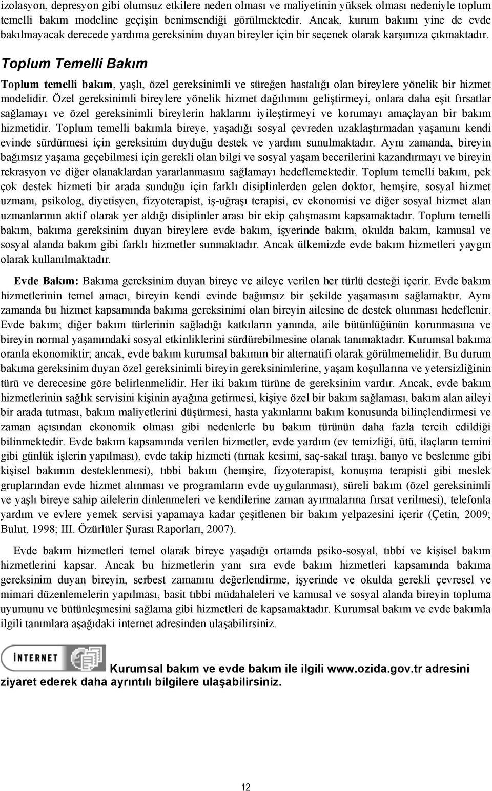 Toplum Temelli Bakım Toplum temelli bakım, yaşlı, özel gereksinimli ve süreğen hastalığı olan bireylere yönelik bir hizmet modelidir.