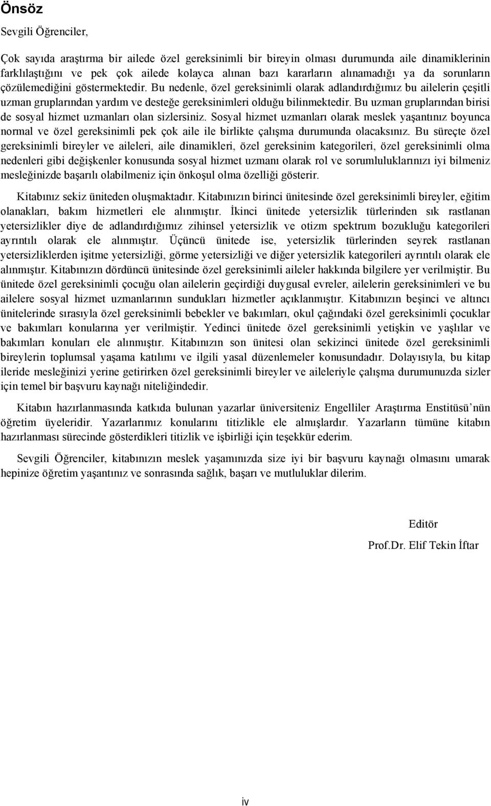 Bu nedenle, özel gereksinimli olarak adlandırdığımız bu ailelerin çeşitli uzman gruplarından yardım ve desteğe gereksinimleri olduğu bilinmektedir.