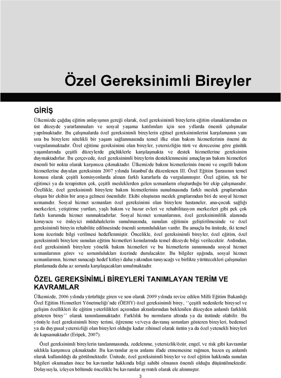 Bu çalışmalarda özel gereksinimli bireylerin eğitsel gereksinimlerini karşılamanın yanı sıra bu bireylere nitelikli bir yaşam sağlanmasında temel ilke olan bakım hizmetlerinin önemi de