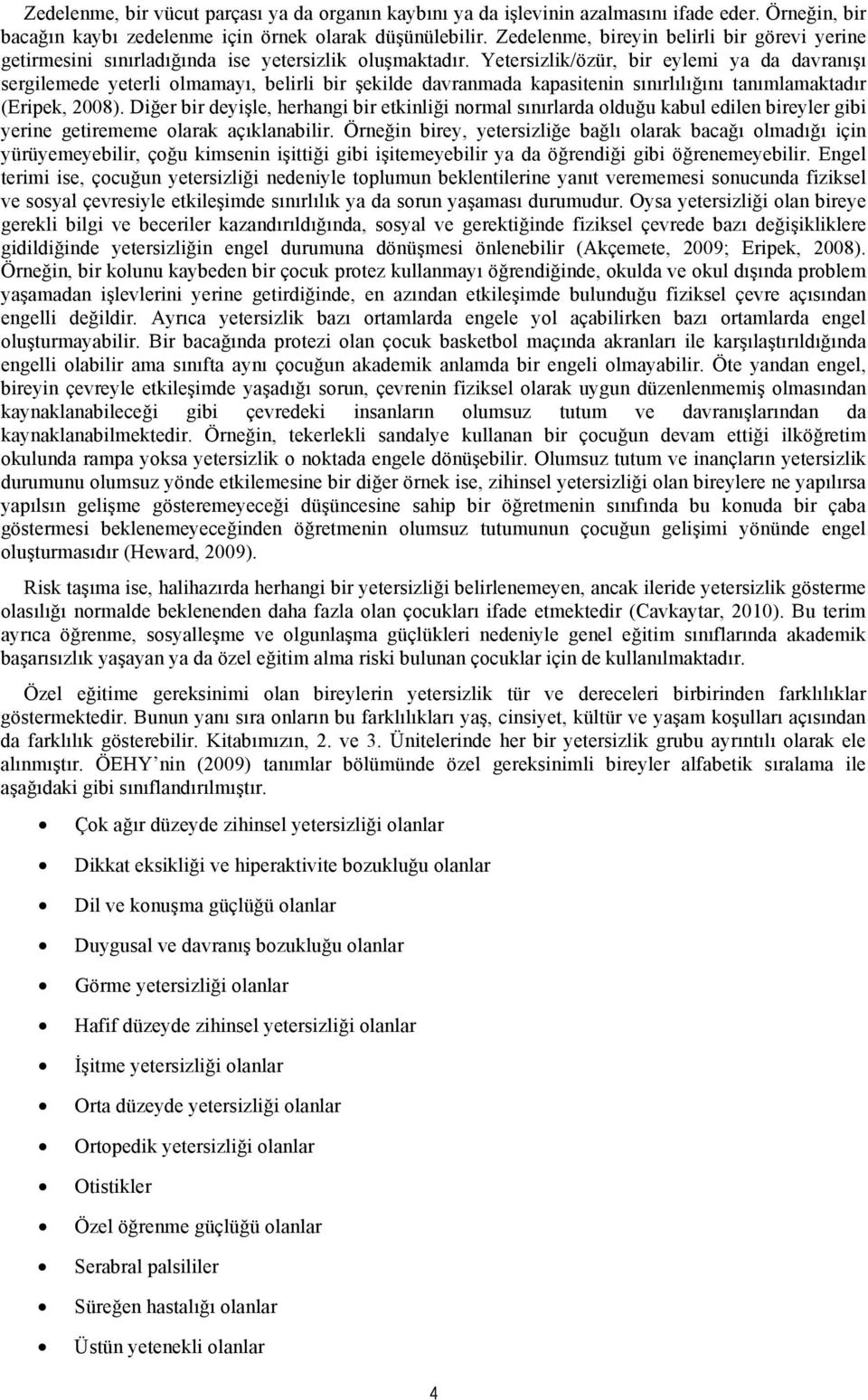 Yetersizlik/özür, bir eylemi ya da davranışı sergilemede yeterli olmamayı, belirli bir şekilde davranmada kapasitenin sınırlılığını tanımlamaktadır (Eripek, 2008).