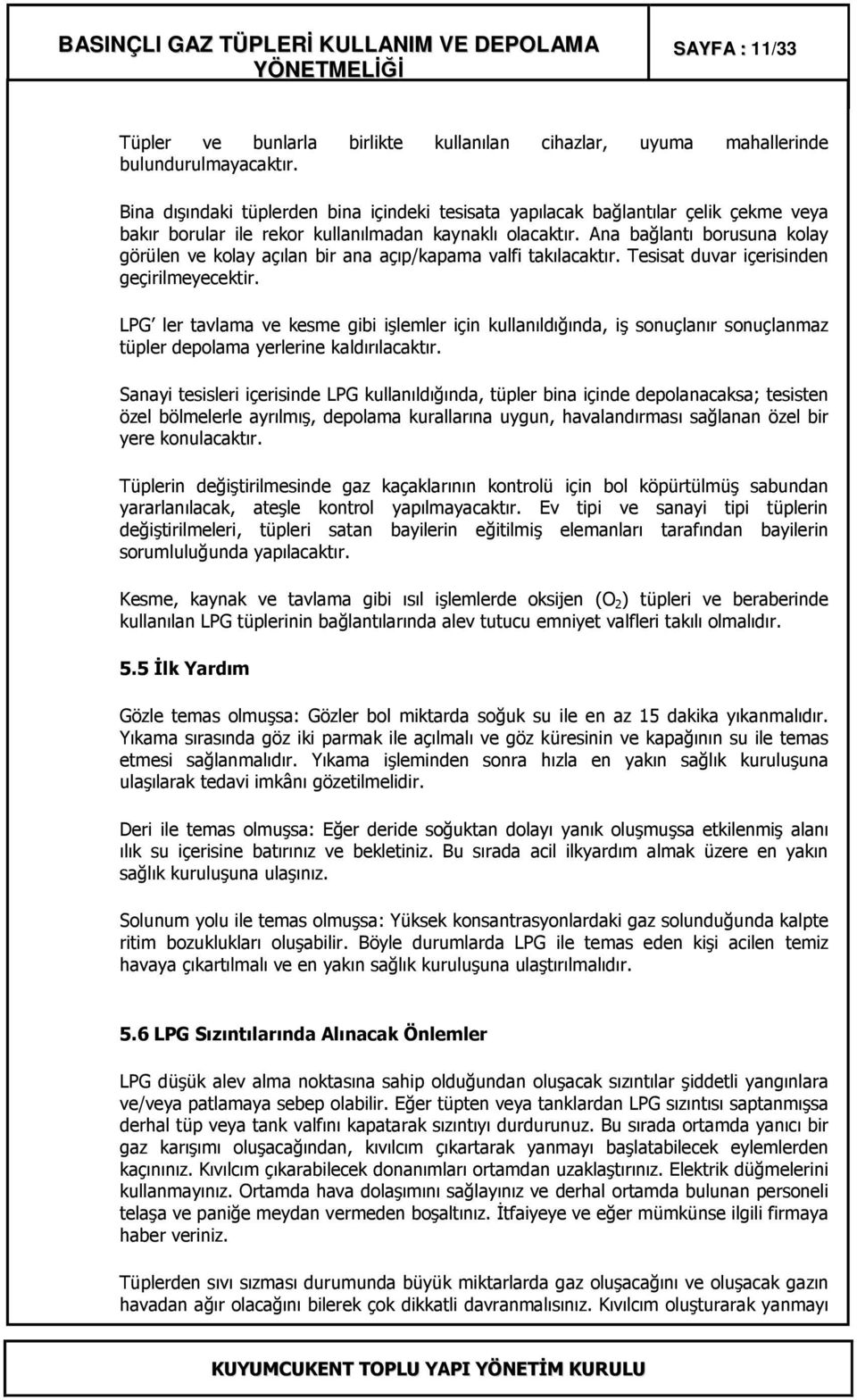 Ana bağlantı borusuna kolay görülen ve kolay açılan bir ana açıp/kapama valfi takılacaktır. Tesisat duvar içerisinden geçirilmeyecektir.