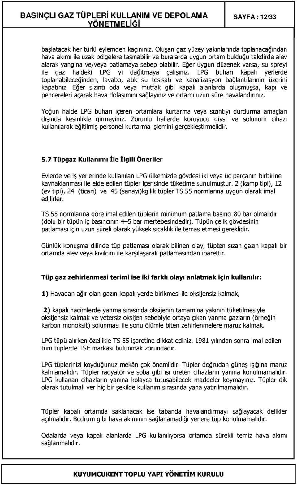 Eğer uygun düzenek varsa, su spreyi ile gaz haldeki LPG yi dağıtmaya çalışınız.