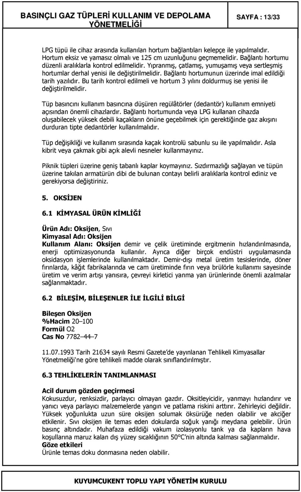 Bağlantı hortumunun üzerinde imal edildiği tarih yazılıdır. Bu tarih kontrol edilmeli ve hortum 3 yılını doldurmuş ise yenisi ile değiştirilmelidir.