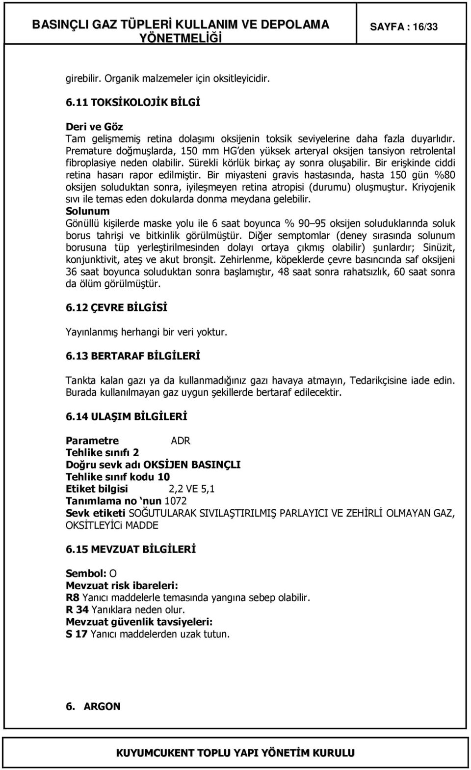 Bir erişkinde ciddi retina hasarı rapor edilmiştir. Bir miyasteni gravis hastasında, hasta 150 gün %80 oksijen soluduktan sonra, iyileşmeyen retina atropisi (durumu) oluşmuştur.