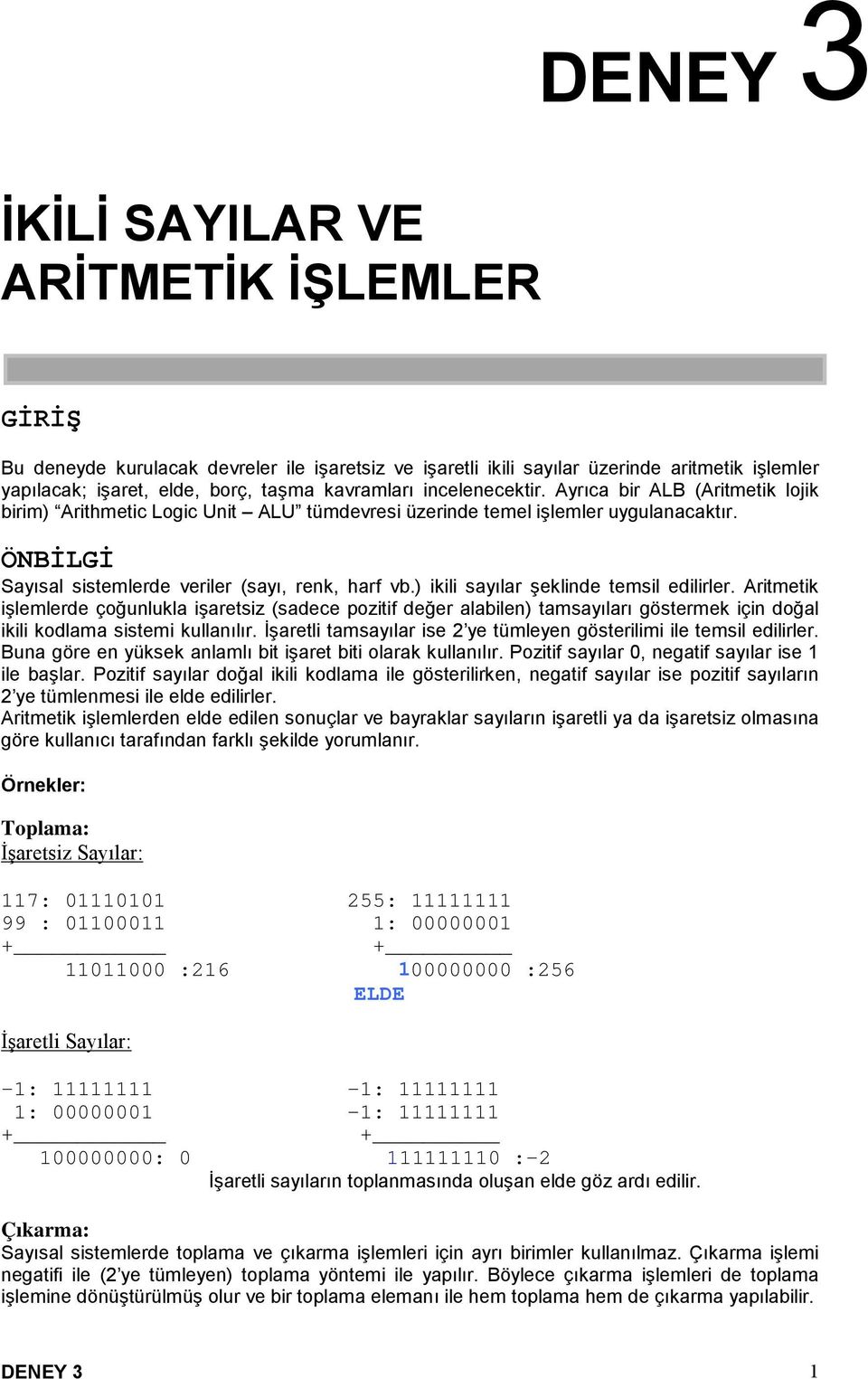 ) ikili sayılar şeklinde temsil edilirler. Aritmetik işlemlerde çoğunlukla işaretsiz (sadece pozitif değer alabilen) tamsayıları göstermek için doğal ikili kodlama sistemi kullanılır.