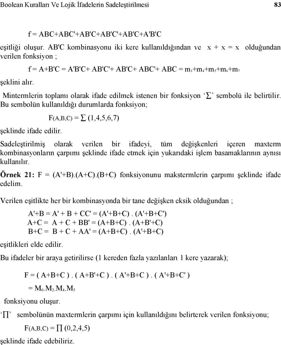 f = +B'C = 'B'C+ B'C'+ B'C+ BC'+ BC = m 1+m 4+m 5+m 6+m 7 Mintermlerin toplamı olarak ifade edilmek istenen bir fonksiyon sembolü ile belirtilir.