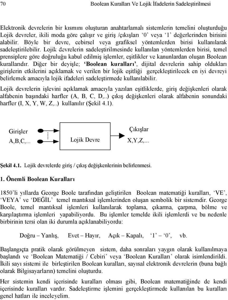 Lojik devrelerin sadeleştirilmesinde kullanılan yöntemlerden birisi, temel prensiplere göre doğruluğu kabul edilmiş işlemler, eşitlikler ve kanunlardan oluşan Boolean kurallarıdır.