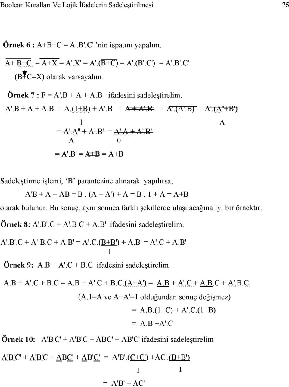 B' = +B = +B Sadeleştirme işlemi, B parantezine alınarak yapılırsa; 'B + + B = B. ( + ') + = B. 1 + = +B olarak bulunur. Bu sonuç, aynı sonuca farklı şekillerde ulaşılacağına iyi bir örnektir.