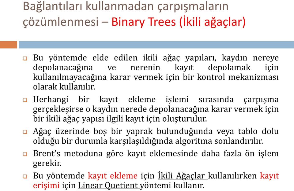 Herhangi bir kayıt ekleme işlemi sırasında çarpışma gerçekleşirse o kaydın nerede depolanacağına karar vermek için bir ikili ağaç yapısı ilgili kayıt için oluşturulur.