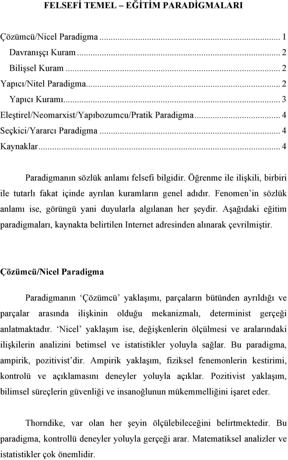 Öğrenme ile ilişkili, birbiri ile tutarlı fakat içinde ayrılan kuramların genel adıdır. Fenomen in sözlük anlamı ise, görüngü yani duyularla algılanan her şeydir.