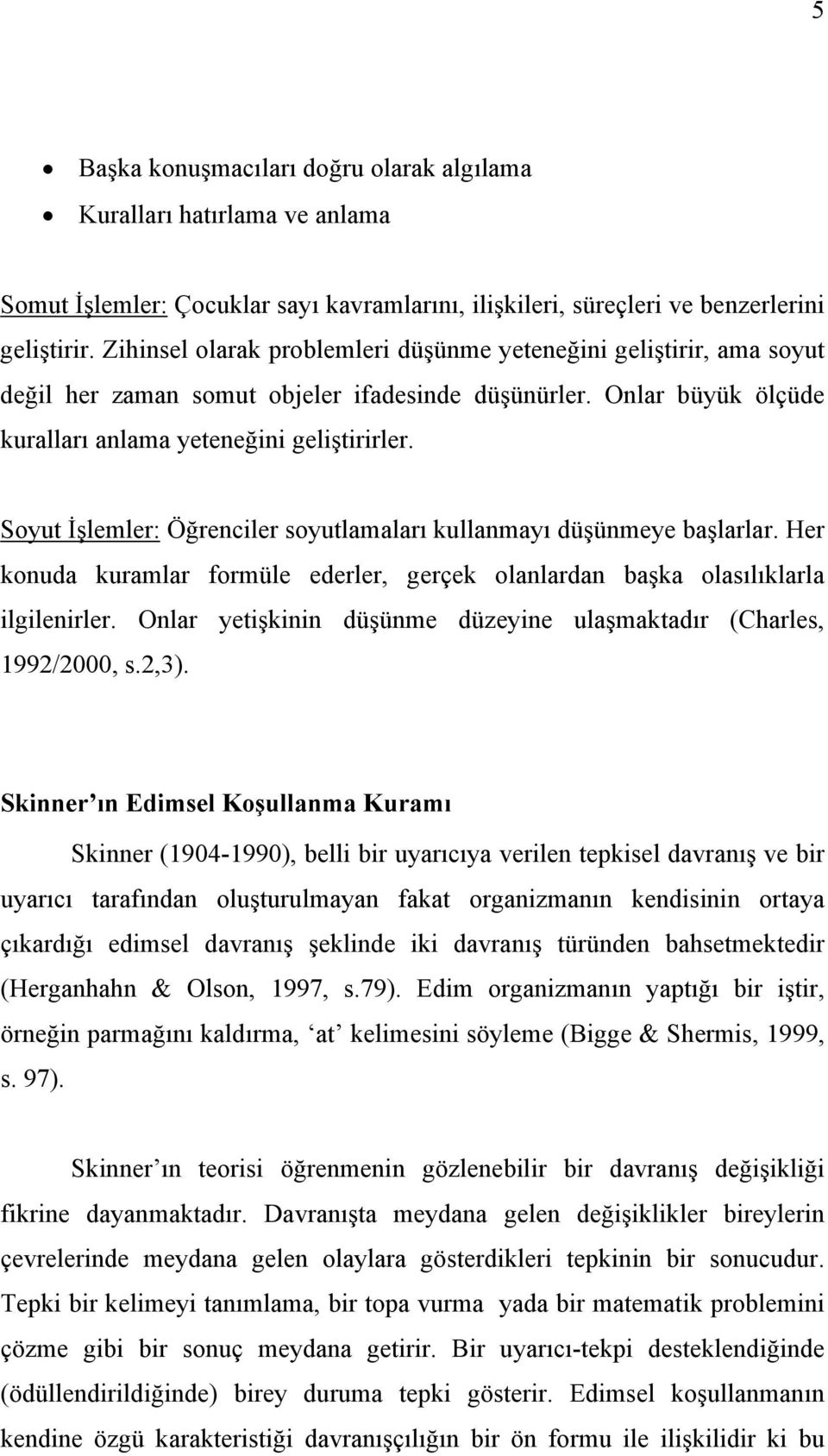 Soyut İşlemler: Öğrenciler soyutlamaları kullanmayı düşünmeye başlarlar. Her konuda kuramlar formüle ederler, gerçek olanlardan başka olasılıklarla ilgilenirler.