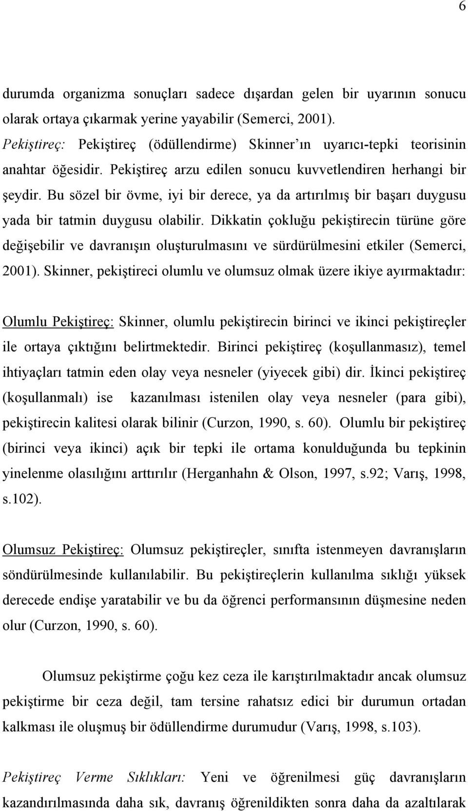 Bu sözel bir övme, iyi bir derece, ya da artırılmış bir başarı duygusu yada bir tatmin duygusu olabilir.