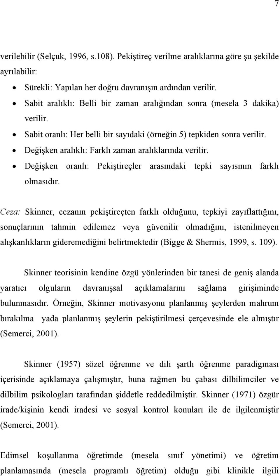 Değişken aralıklı: Farklı zaman aralıklarında verilir. Değişken oranlı: Pekiştireçler arasındaki tepki sayısının farklı olmasıdır.