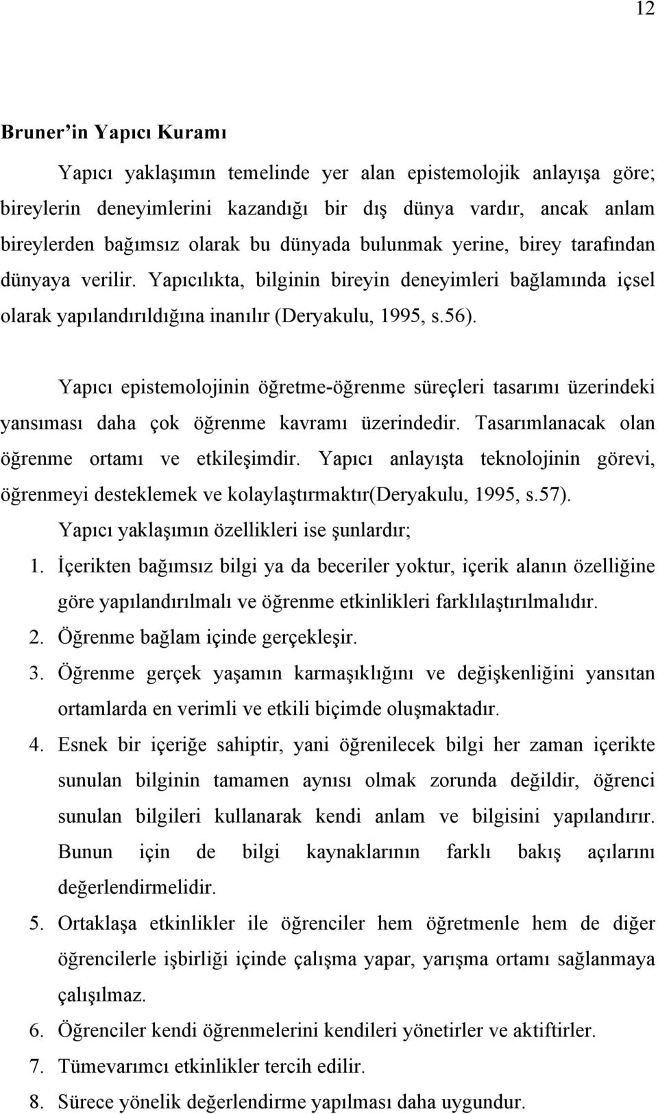 Yapıcı epistemolojinin öğretme-öğrenme süreçleri tasarımı üzerindeki yansıması daha çok öğrenme kavramı üzerindedir. Tasarımlanacak olan öğrenme ortamı ve etkileşimdir.