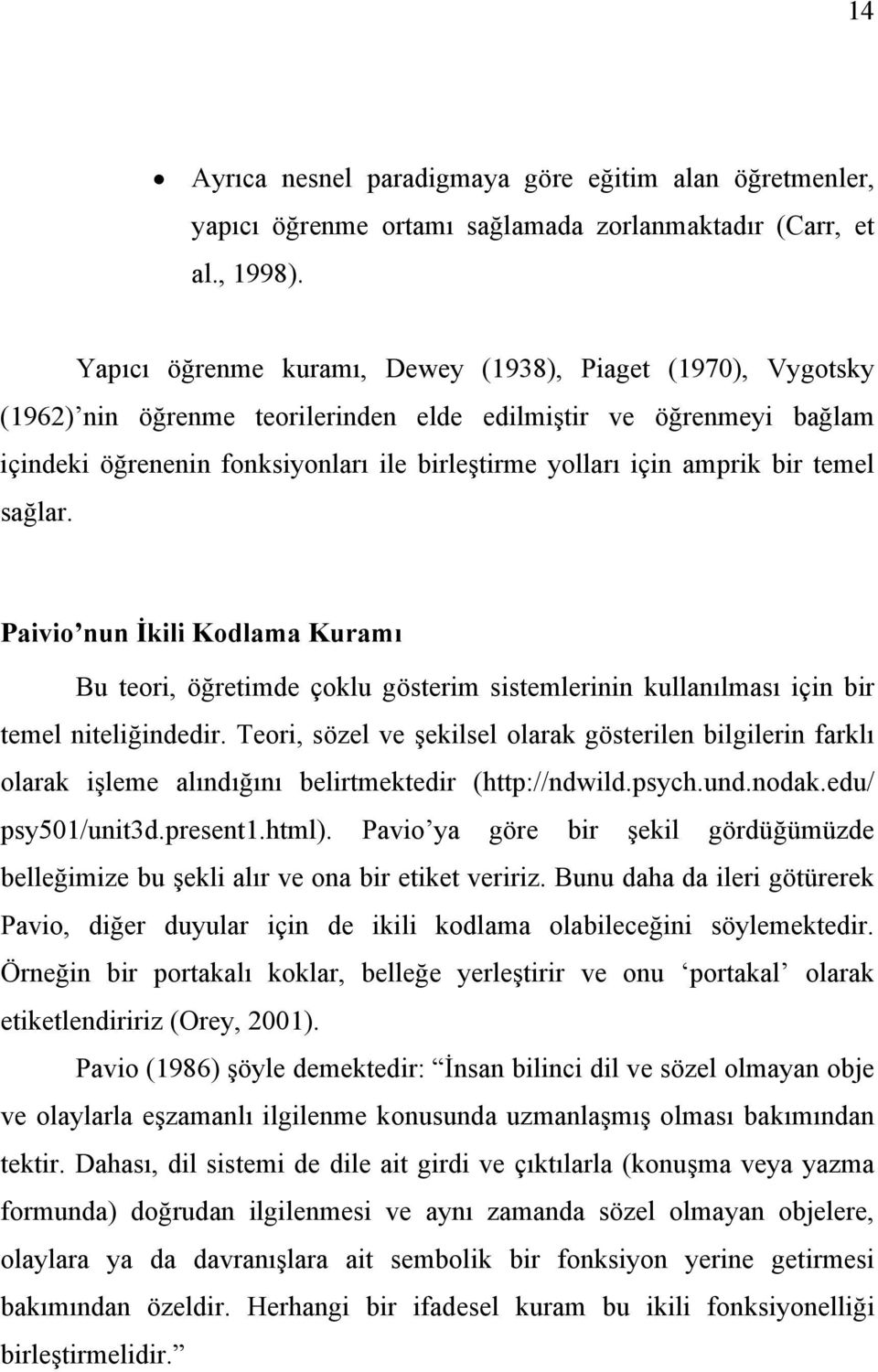 bir temel sağlar. Paivio nun İkili Kodlama Kuramı Bu teori, öğretimde çoklu gösterim sistemlerinin kullanılması için bir temel niteliğindedir.