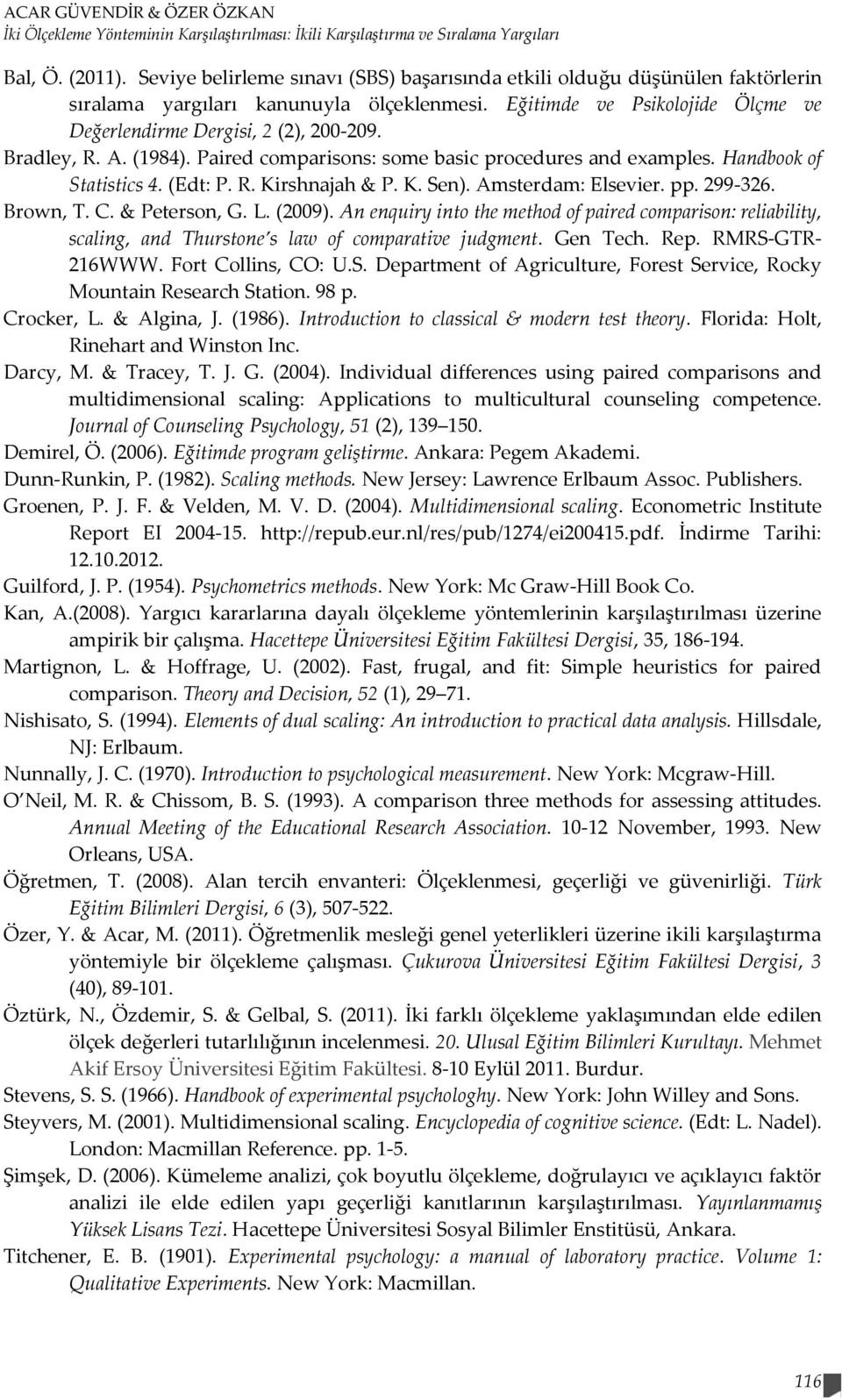 Bradley, R. A. (1984). Paired comparisons: some basic procedures and examples. Handbook of Statistics 4. (Edt: P. R. Kirshnajah & P. K. Sen). Amsterdam: Elsevier. pp. 299-326. Brown, T. C.