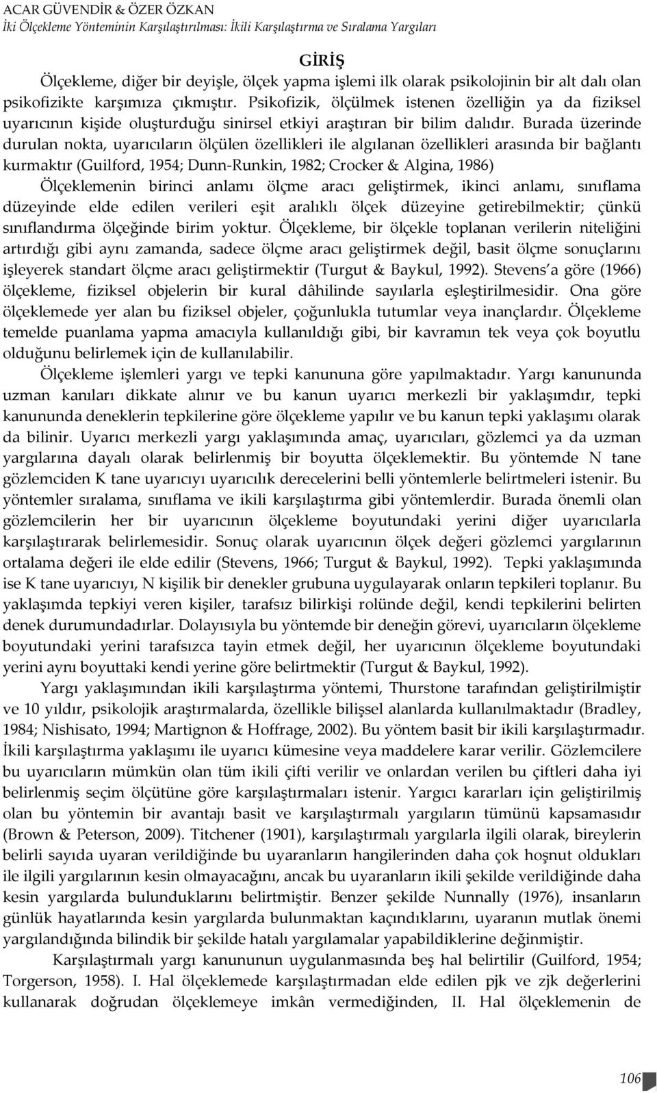 Burada üzerinde durulan nokta, uyarıcıların ölçülen özellikleri ile algılanan özellikleri arasında bir bağlantı kurmaktır (Guilford, 1954; Dunn-Runkin, 1982; Crocker & Algina, 1986) Ölçeklemenin