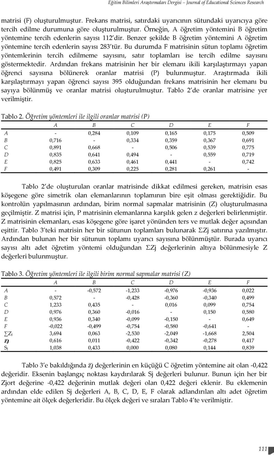 Benzer şekilde B öğretim yöntemini A öğretim yöntemine tercih edenlerin sayısı 283 tür.