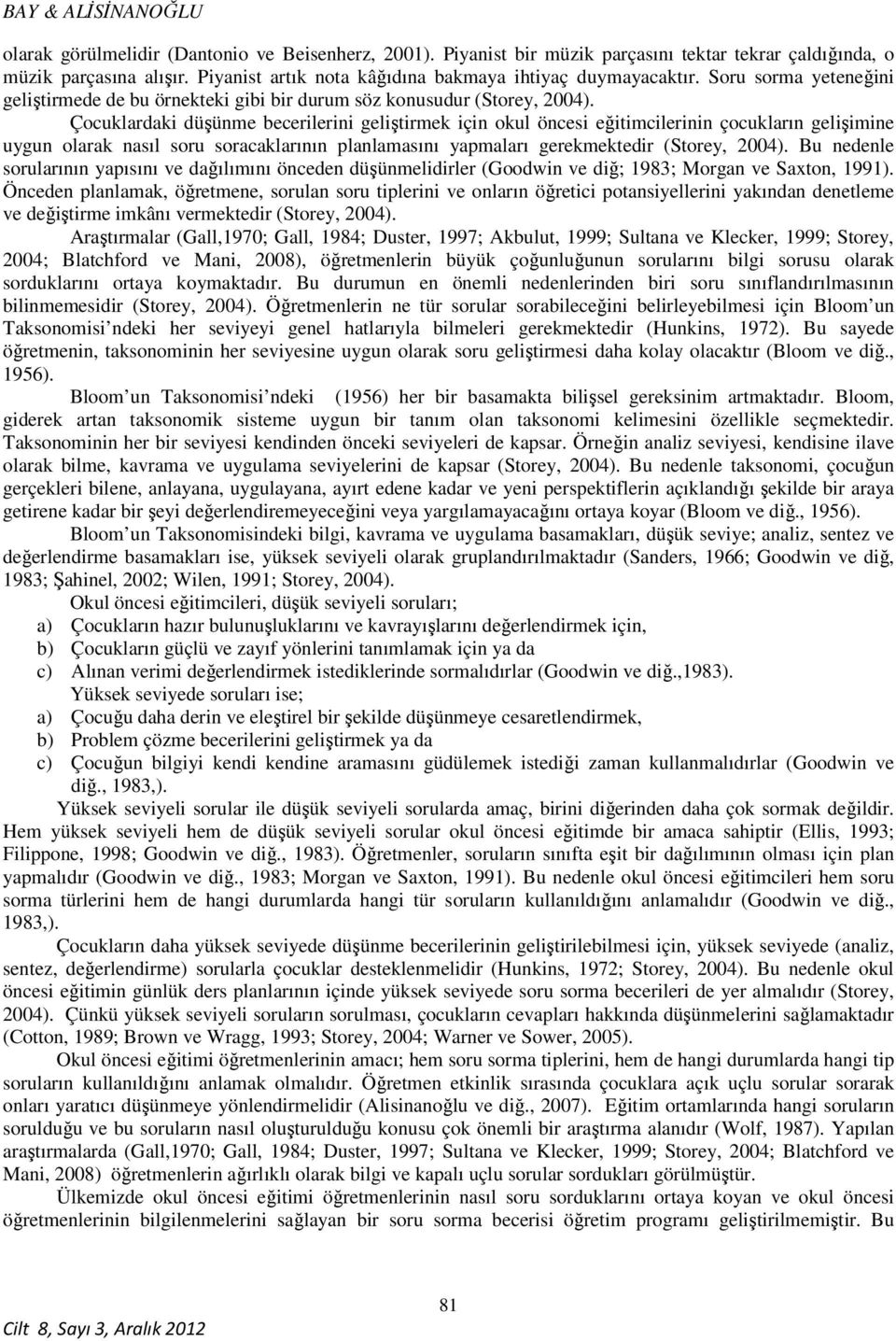 Çocuklardaki düşünme becerilerini geliştirmek için okul öncesi eğitimcilerinin çocukların gelişimine uygun olarak nasıl soru soracaklarının planlamasını yapmaları gerekmektedir (Storey, 2004).