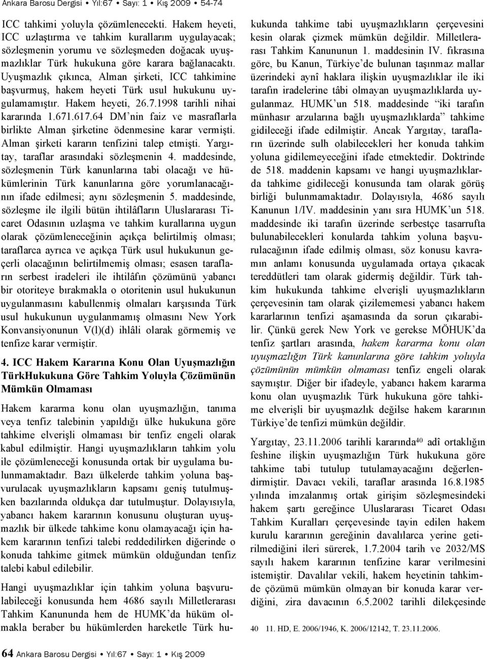 Uyuşmazlık çıkınca, Alman şirketi, ICC tahkimine başvurmuş, hakem heyeti Türk usul hukukunu uygulamamıştır. Hakem heyeti, 26.7.1998 tarihli nihai kararında 1.671.617.