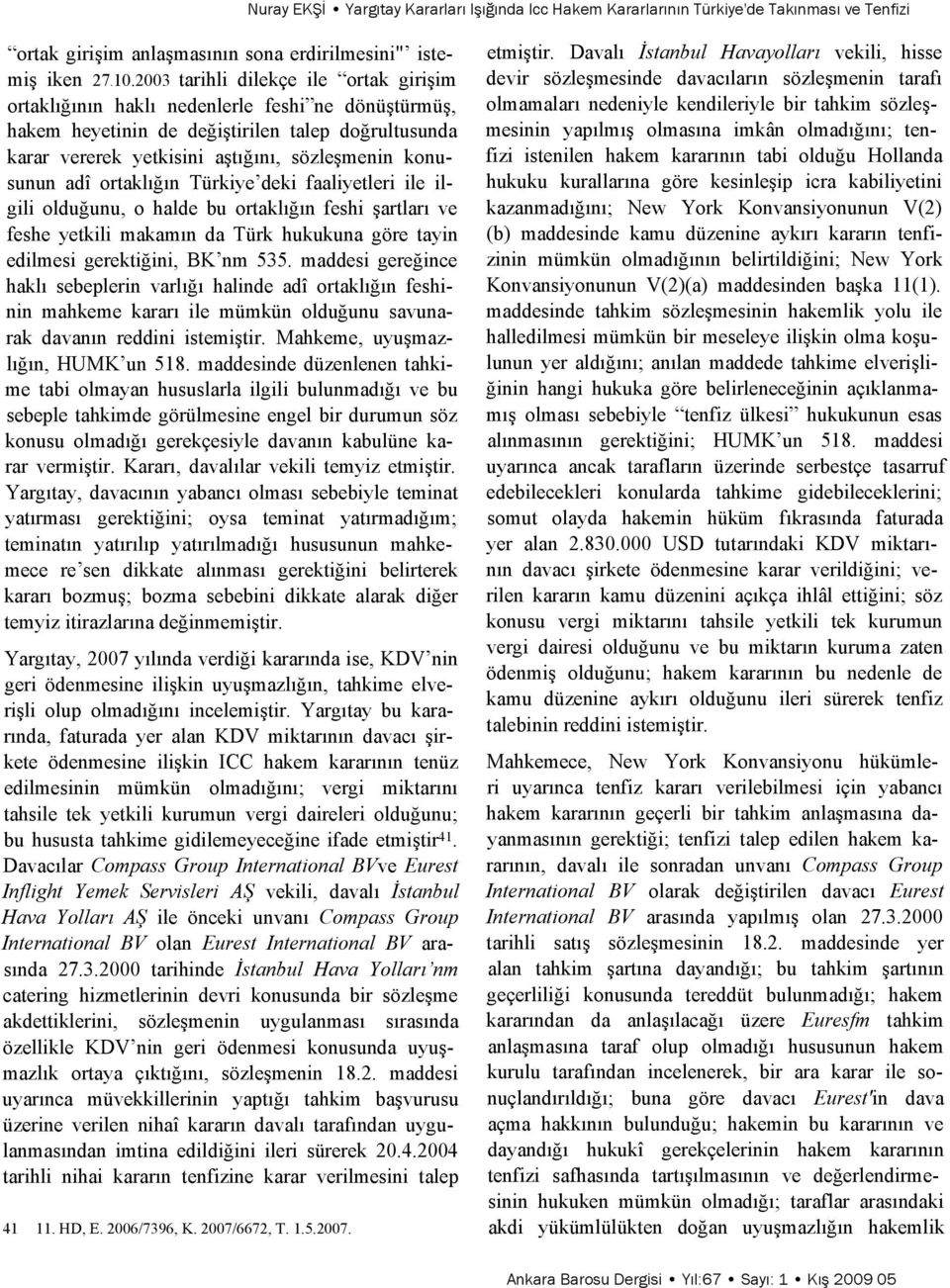 adî ortaklığın Türkiye deki faaliyetleri ile ilgili olduğunu, o halde bu ortaklığın feshi şartları ve feshe yetkili makamın da Türk hukukuna göre tayin edilmesi gerektiğini, BK nm 535.