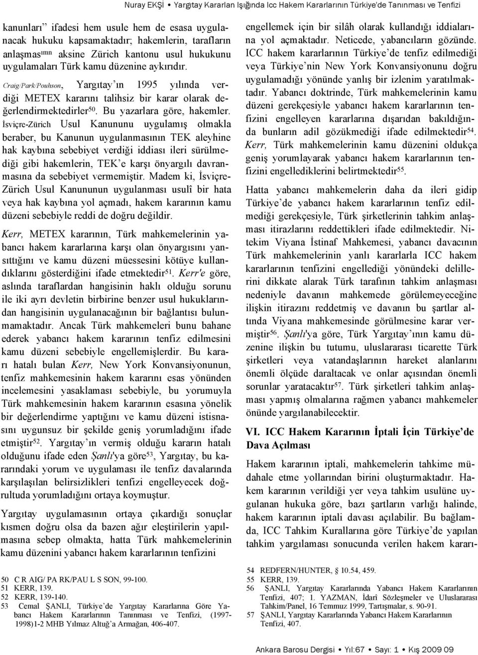 Craig/Park/Pouhson, Yargıtay ın 1995 yılında verdiği METEX kararını talihsiz bir karar olarak değerlendirmektedirler 50. Bu yazarlara göre, hakemler.