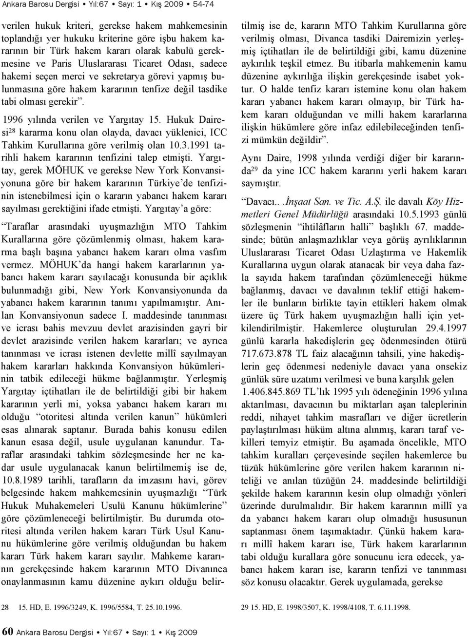 1996 yılında verilen ve Yargıtay 15. Hukuk Dairesi 28 kararma konu olan olayda, davacı yüklenici, ICC Tahkim Kurullarına göre verilmiş olan 10.3.1991 tarihli hakem kararının tenfizini talep etmişti.