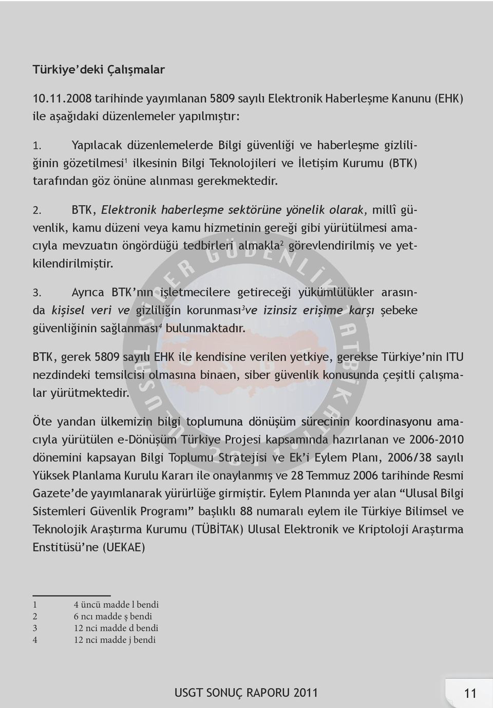 BTK, Elektronik haberleşme sektörüne yönelik olarak, millî güvenlik, kamu düzeni veya kamu hizmetinin gereği gibi yürütülmesi amacıyla mevzuatın öngördüğü tedbirleri almakla 2 görevlendirilmiş ve