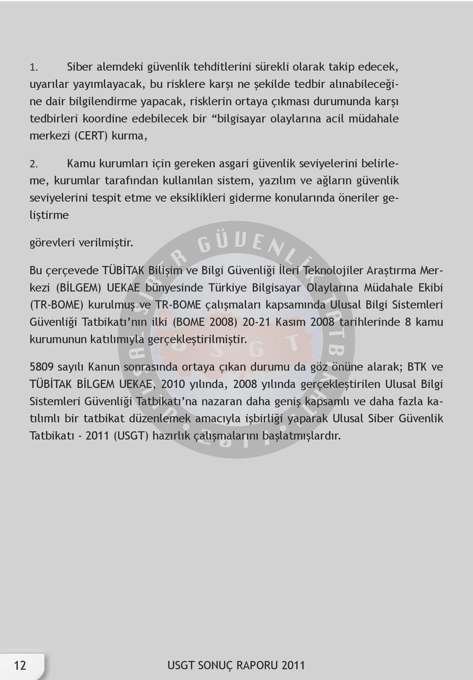 Kamu kurumları için gereken asgari güvenlik seviyelerini belirleme, kurumlar tarafından kullanılan sistem, yazılım ve ağların güvenlik seviyelerini tespit etme ve eksiklikleri giderme konularında