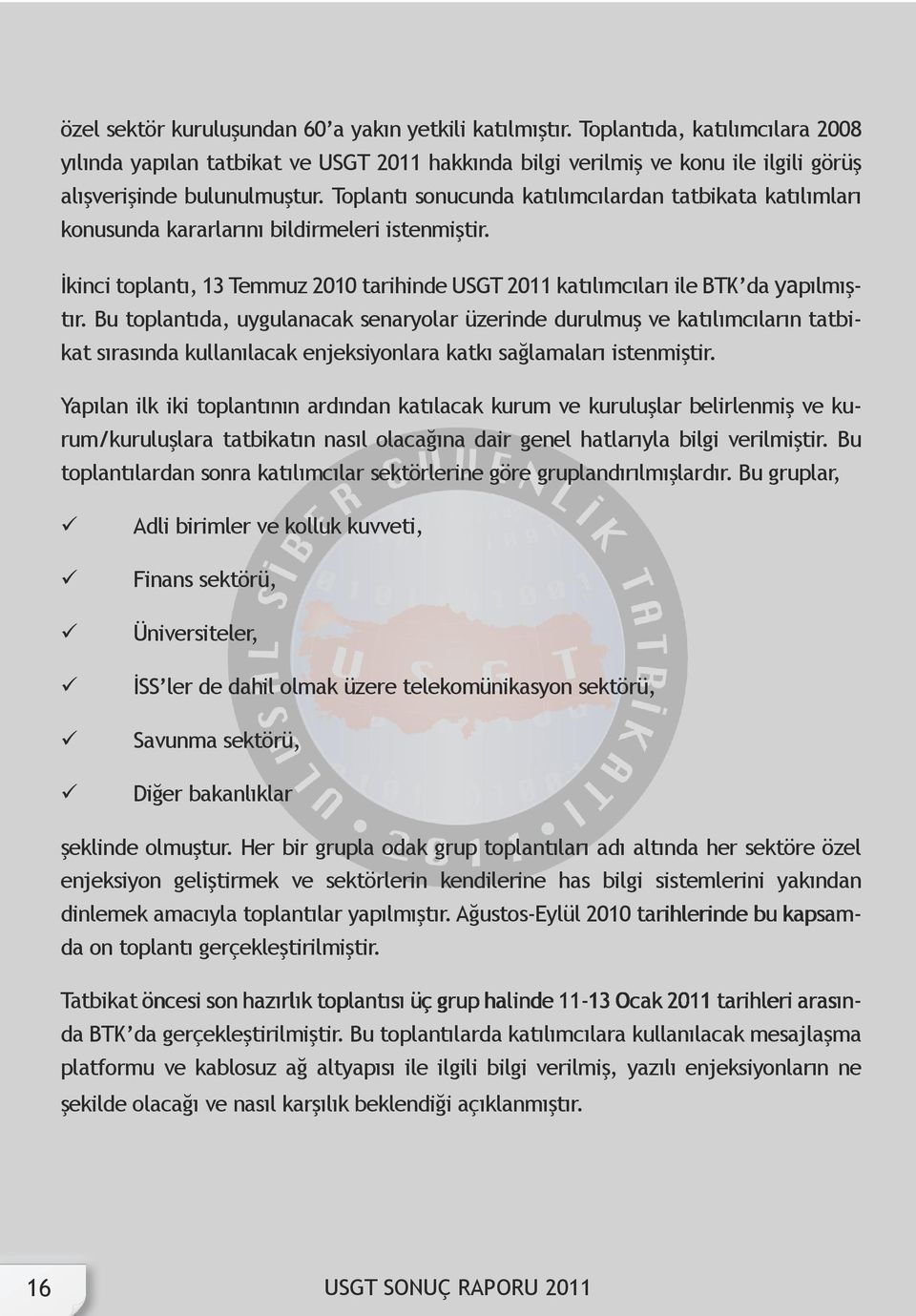 Toplantı sonucunda katılımcılardan tatbikata katılımları konusunda kararlarını bildirmeleri istenmiştir. İkinci toplantı, 13 Temmuz 2010 tarihinde USGT 2011 katılımcıları ile BTK da yapılmıştır.