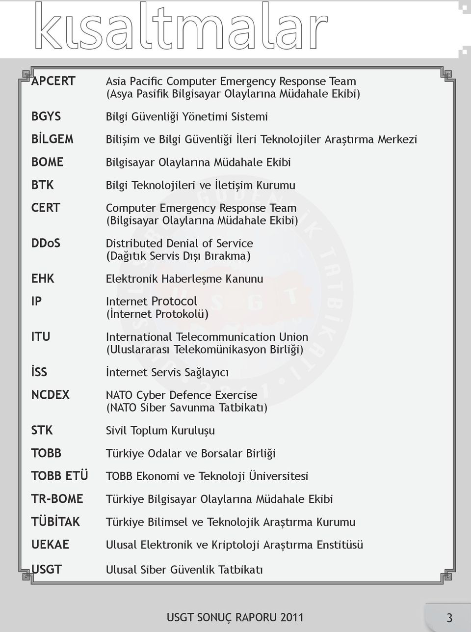 Emergency Response Team (Bilgisayar Olaylarına Müdahale Ekibi) Distributed Denial of Service (Dağıtık Servis Dışı Bırakma) Elektronik Haberleşme Kanunu Internet Protocol (İnternet Protokolü)