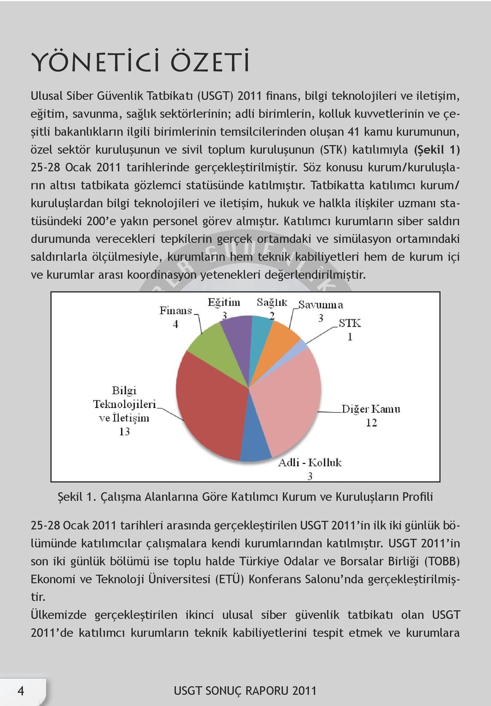 gerçekleştirilmiştir. Söz konusu kurum/kuruluşların altısı tatbikata gözlemci statüsünde katılmıştır.