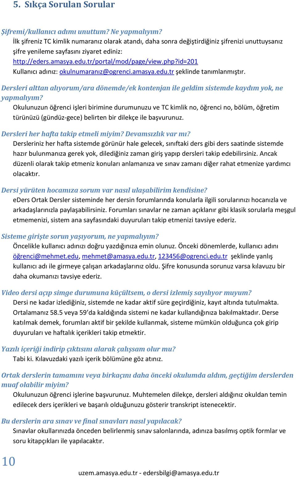 id=201 Kullanıcı adınız: okulnumaranız@ogrenci.amasya.edu.tr şeklinde tanımlanmıştır. Dersleri alttan alıyorum/ara dönemde/ek kontenjan ile geldim sistemde kaydım yok, ne yapmalıyım?