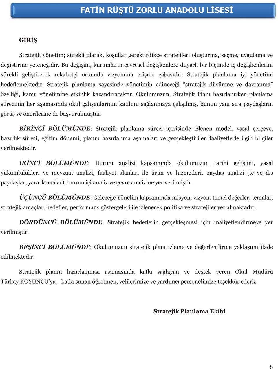 Stratejik planlama sayesinde yönetimin edineceği stratejik düşünme ve davranma özelliği, kamu yönetimine etkinlik kazandıracaktır.