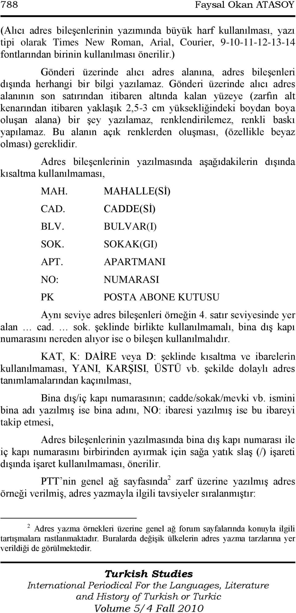 Gönderi üzerinde alıcı adres alanının son satırından itibaren altında kalan yüzeye (zarfın alt kenarından itibaren yaklaģık 2,5-3 cm yüksekliğindeki boydan boya oluģan alana) bir Ģey yazılamaz,