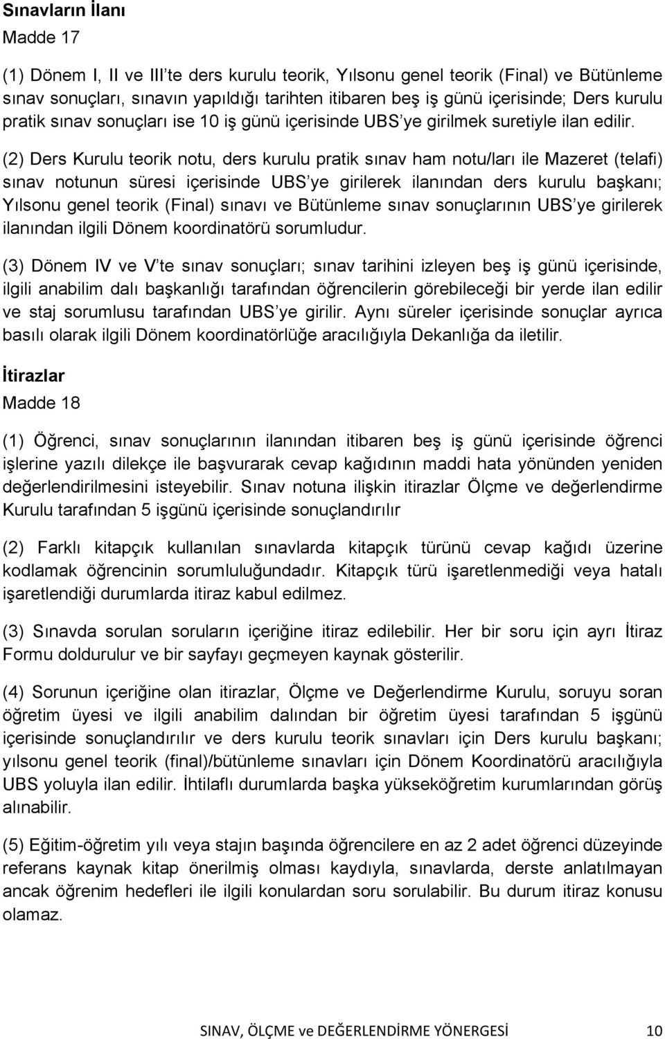 (2) Ders Kurulu teorik notu, ders kurulu pratik sınav ham notu/ları ile Mazeret (telafi) sınav notunun süresi içerisinde UBS ye girilerek ilanından ders kurulu başkanı; Yılsonu genel teorik (Final)