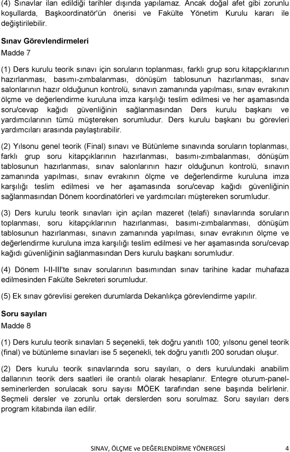 salonlarının hazır olduğunun kontrolü, sınavın zamanında yapılması, sınav evrakının ölçme ve değerlendirme kuruluna imza karşılığı teslim edilmesi ve her aşamasında soru/cevap kağıdı güvenliğinin