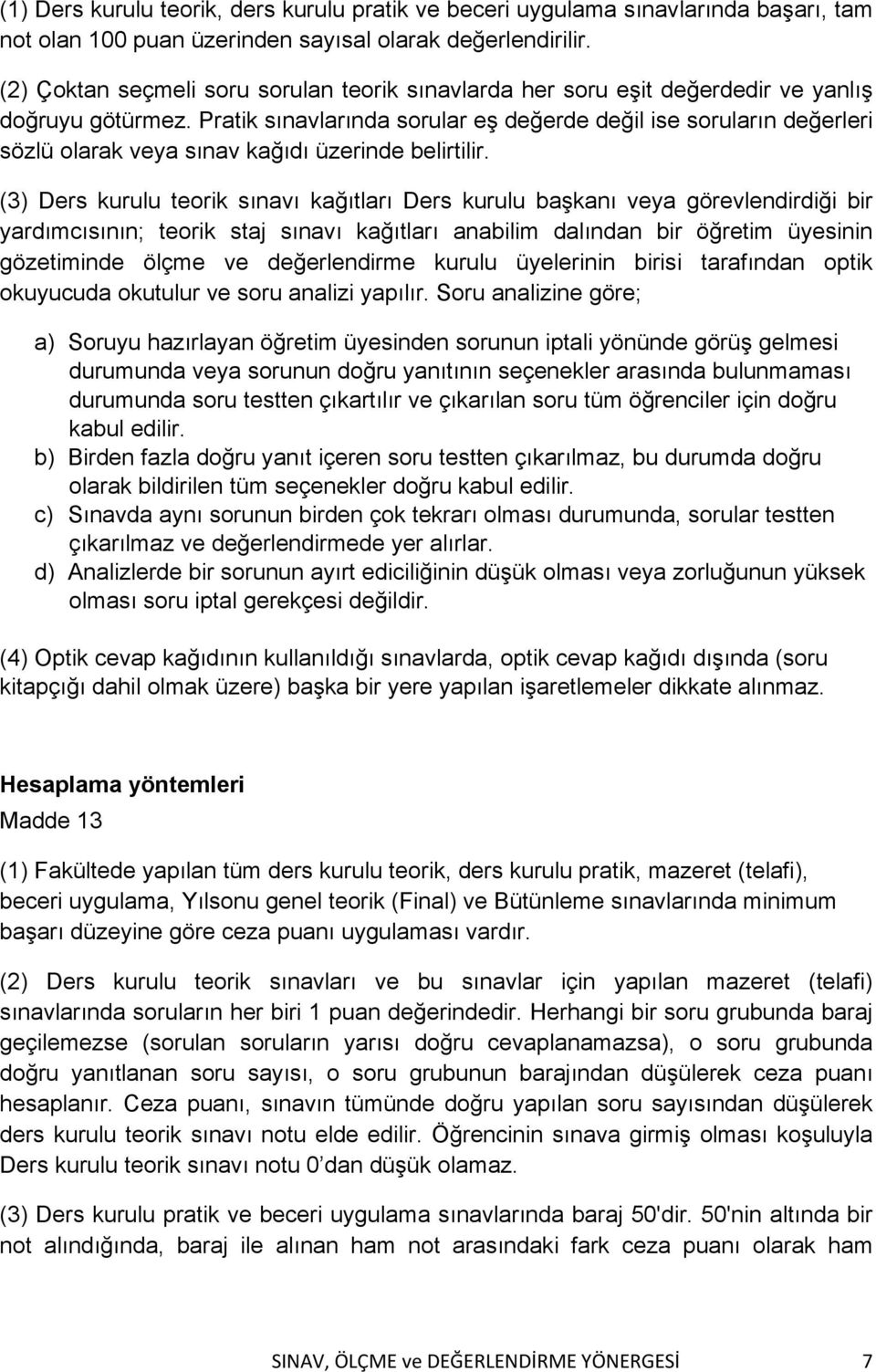 Pratik sınavlarında sorular eş değerde değil ise soruların değerleri sözlü olarak veya sınav kağıdı üzerinde belirtilir.