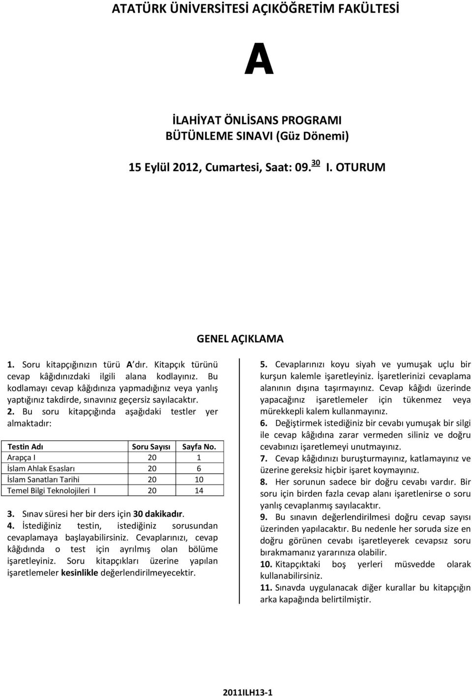 Bu soru kitapçığında aşağıdaki testler yer almaktadır: Testin dı Soru Sayısı Sayfa No. rapça I 20 1 İslam hlak Esasları 20 6 İslam Sanatları Tarihi 20 10 Temel Bilgi Teknolojileri I 20 14 3.