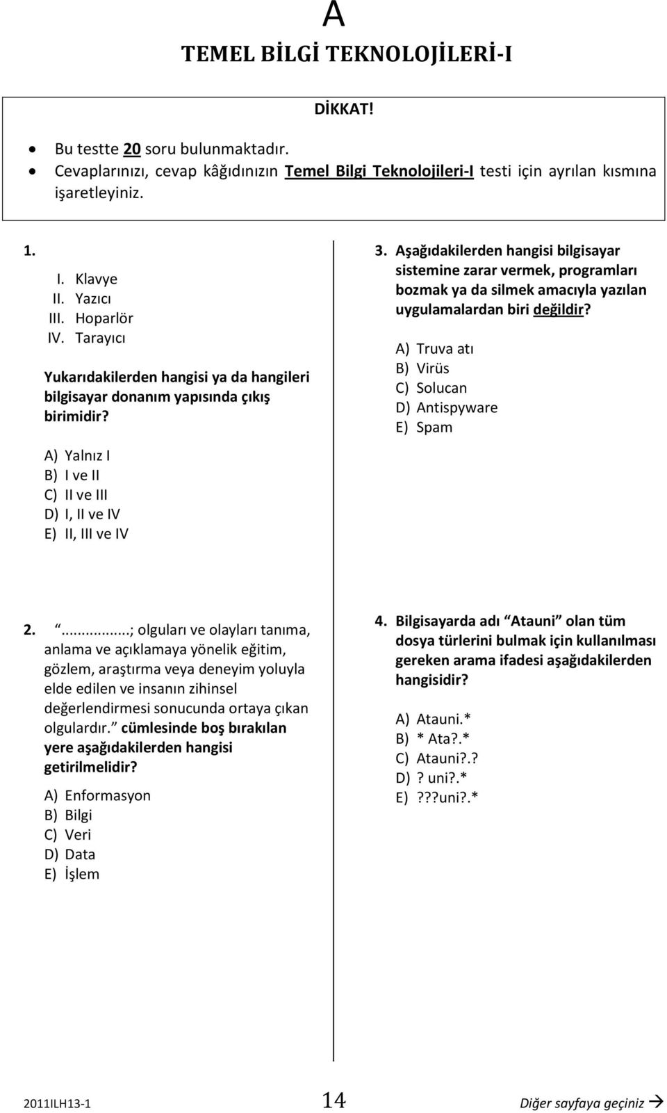 şağıdakilerden hangisi bilgisayar sistemine zarar vermek, programları bozmak ya da silmek amacıyla yazılan uygulamalardan biri değildir? ) Truva atı B) Virüs C) Solucan D) ntispyware E) Spam 2.