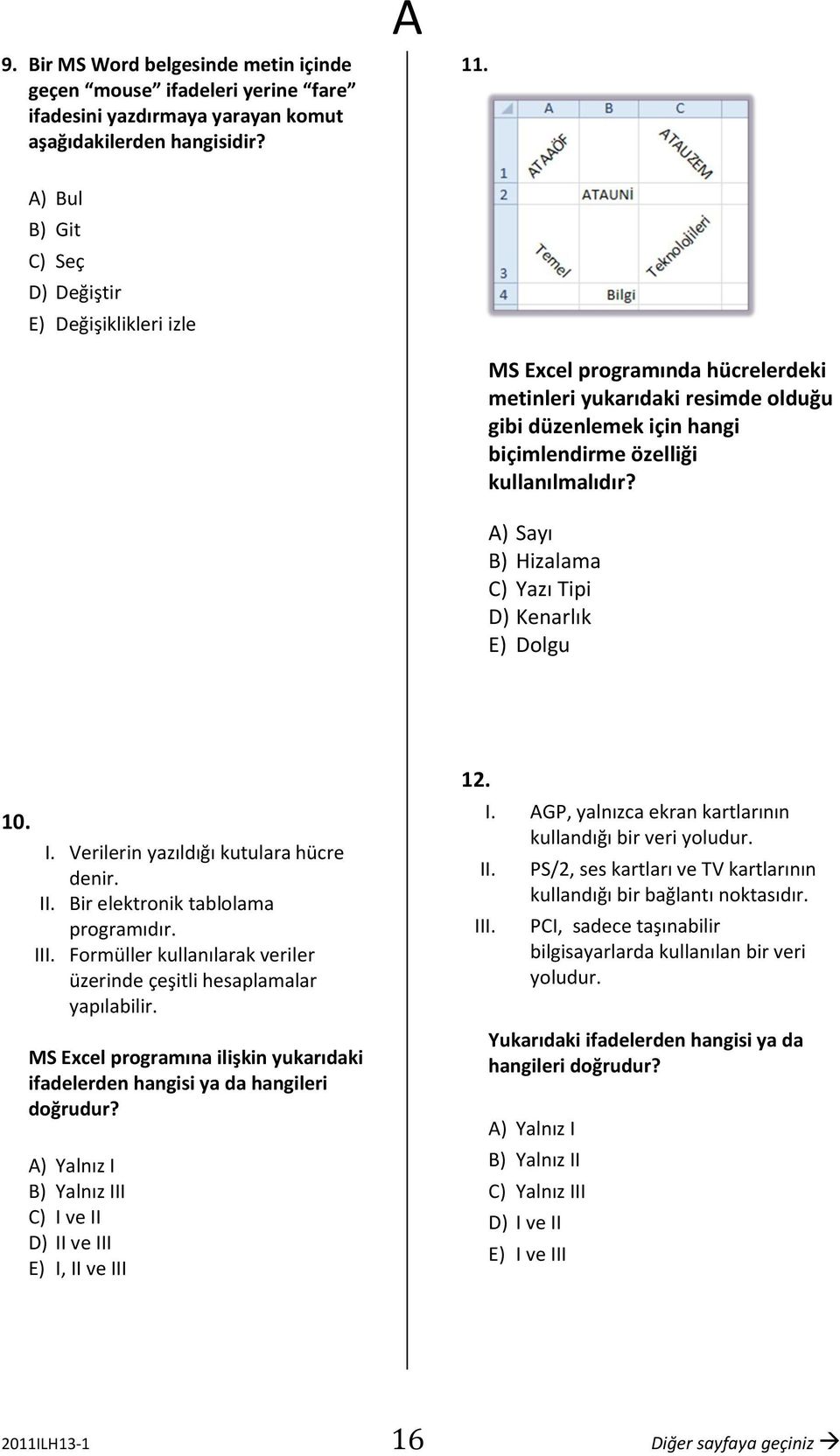 ) Sayı B) Hizalama C) Yazı Tipi D) Kenarlık E) Dolgu 10. I. Verilerin yazıldığı kutulara hücre denir. II. Bir elektronik tablolama programıdır. III.