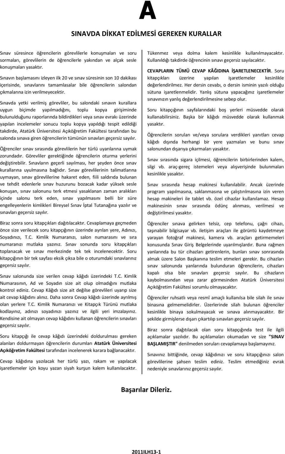 Sınavda yetki verilmiş görevliler, bu salondaki sınavın kurallara uygun biçimde yapılmadığını, toplu kopya girişiminde bulunulduğunu raporlarında bildirdikleri veya sınav evrakı üzerinde yapılan