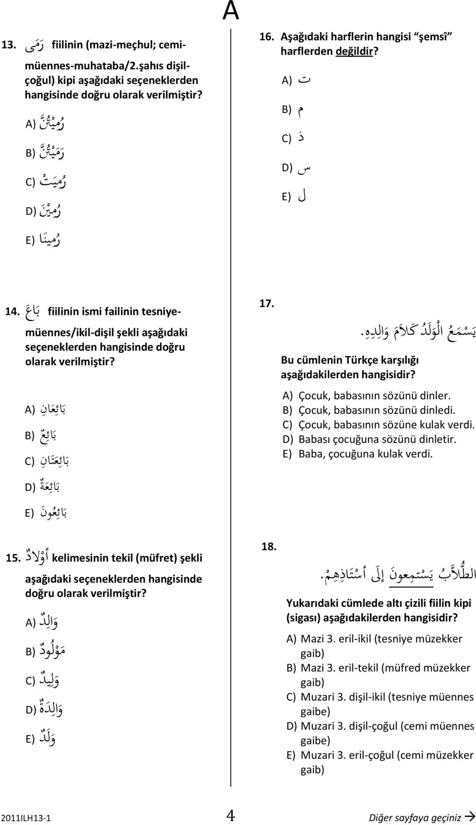 müennes/ikil-dişil şekli aşağıdaki seçeneklerden hangisinde doğru olarak verilmiştir? ب ائ ع ان ( ب ائ ع (B ب ائ ع ت ان (C ب ائ ع ة (D ب ائ ع ون (E 17. ي س م ع ال و ل د ك ال م و ال د ه.