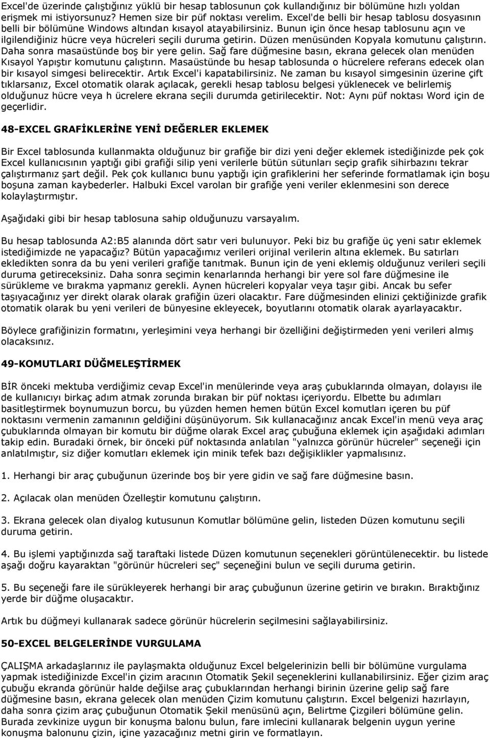 Bunun için önce hesap tablosunu açın ve ilgilendiğiniz hücre veya hücreleri seçili duruma getirin. Düzen menüsünden Kopyala komutunu çalıştırın. Daha sonra masaüstünde boş bir yere gelin.