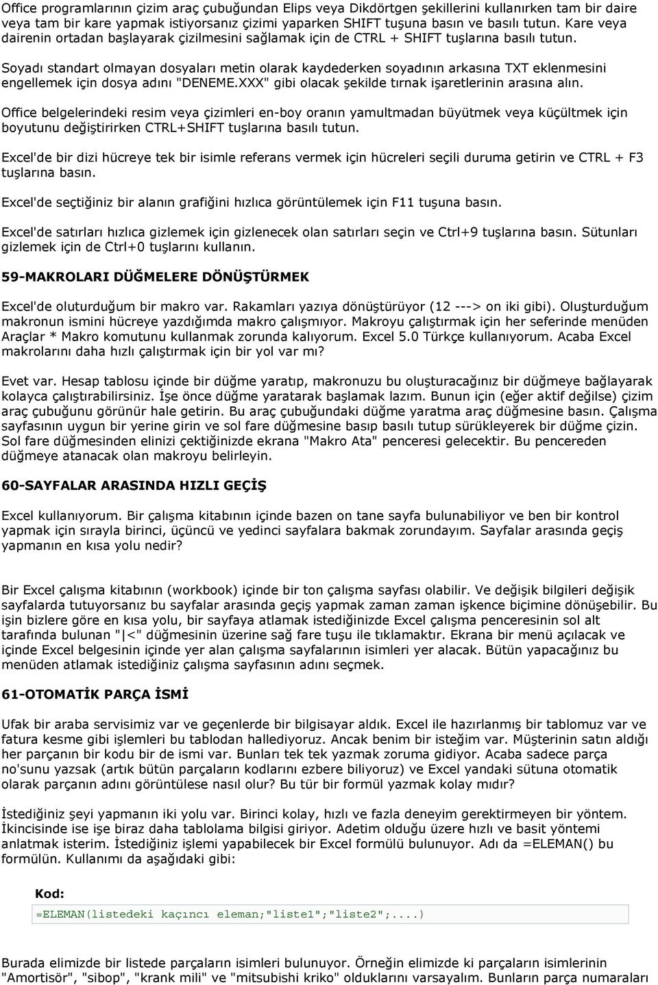 Soyadı standart olmayan dosyaları metin olarak kaydederken soyadının arkasına TXT eklenmesini engellemek için dosya adını "DENEME.XXX" gibi olacak şekilde tırnak işaretlerinin arasına alın.