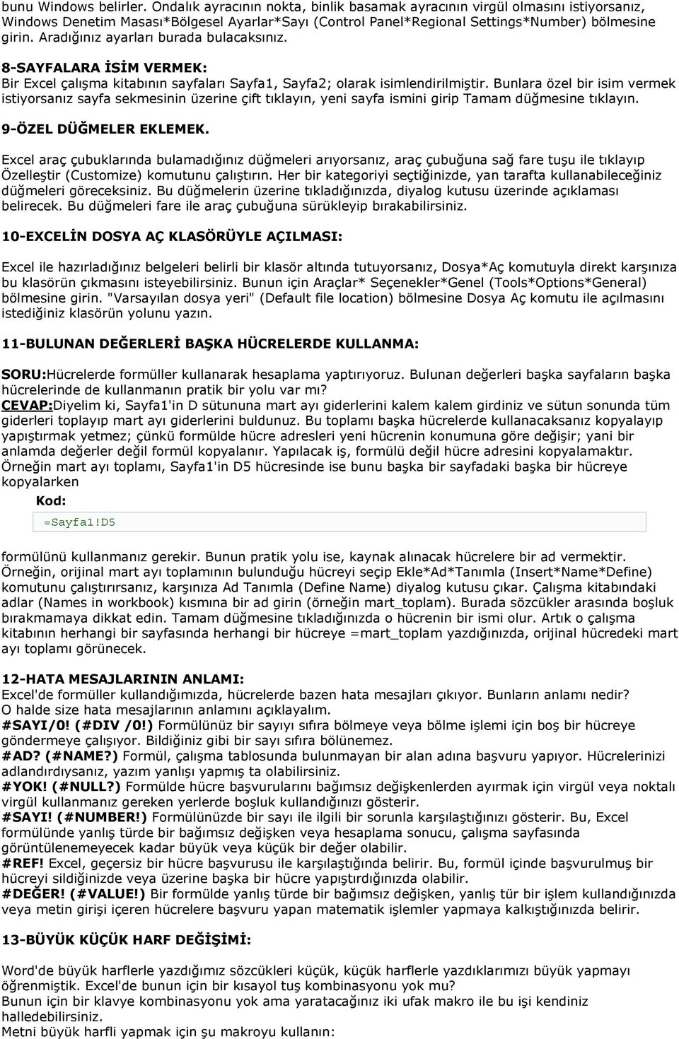 Aradığınız ayarları burada bulacaksınız. 8-SAYFALARA İSİM VERMEK: Bir Excel çalışma kitabının sayfaları Sayfa1, Sayfa2; olarak isimlendirilmiştir.