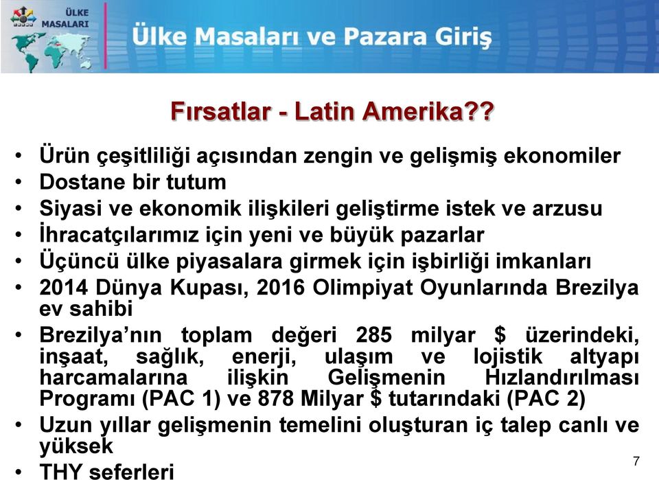 için yeni ve büyük pazarlar Üçüncü ülke piyasalara girmek için işbirliǧi imkanları 2014 Dünya Kupası, 2016 Olimpiyat Oyunlarında Brezilya ev sahibi