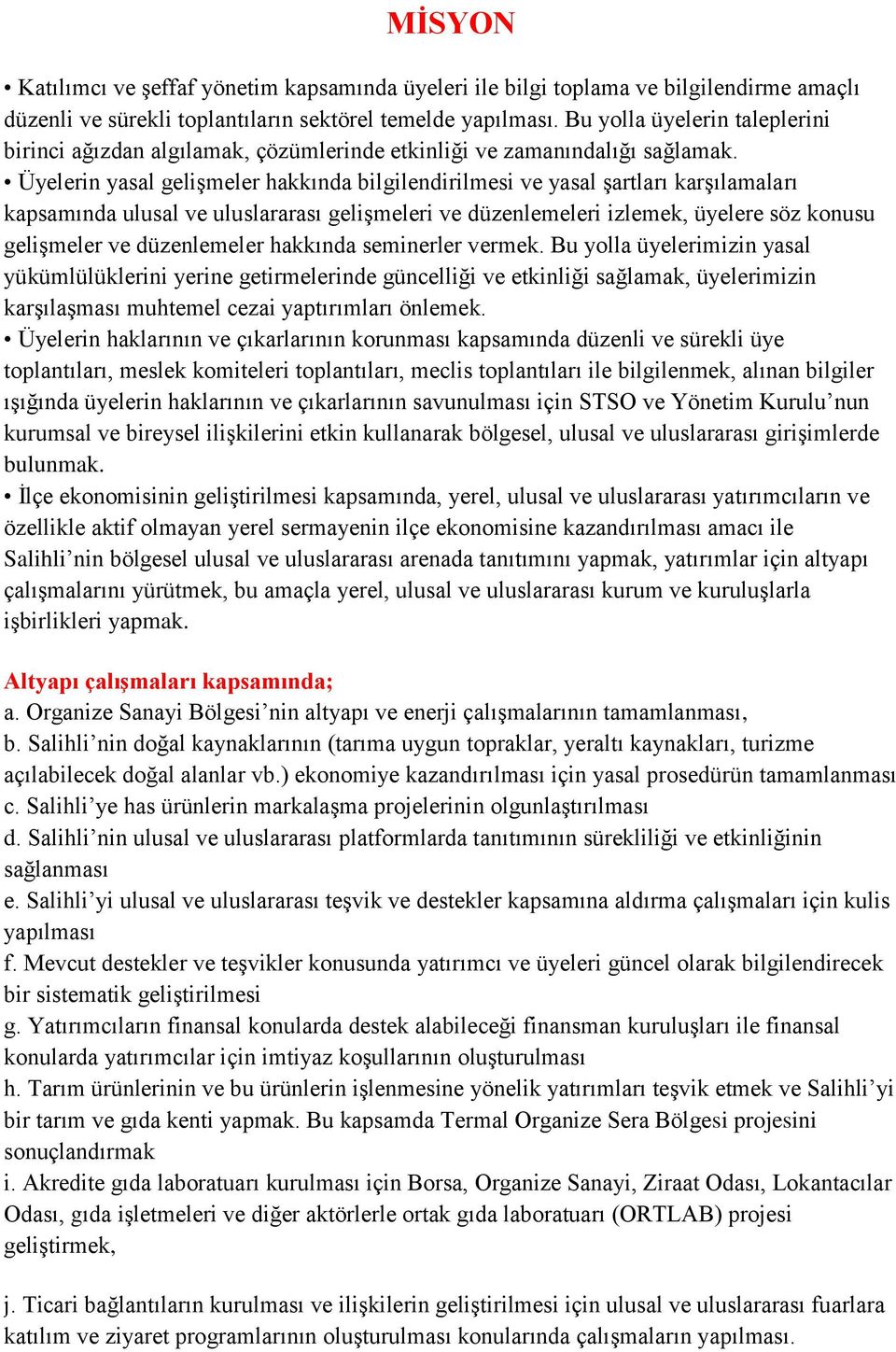 Üyelerin yasal gelişmeler hakkında bilgilendirilmesi ve yasal şartları karşılamaları kapsamında ulusal ve uluslararası gelişmeleri ve düzenlemeleri izlemek, üyelere söz konusu gelişmeler ve