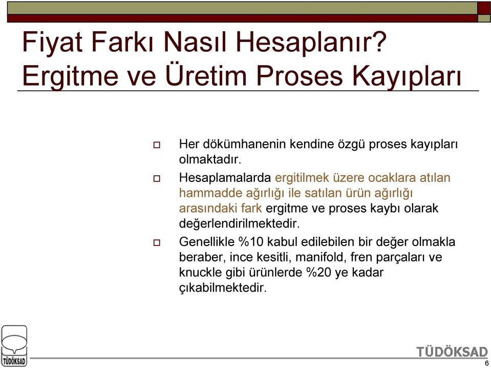 Hesaplamalarda ergitilmek üzere ocaklara atılan hammadde ağırlığı ile satılan ürün ağırlığı arasındaki fark