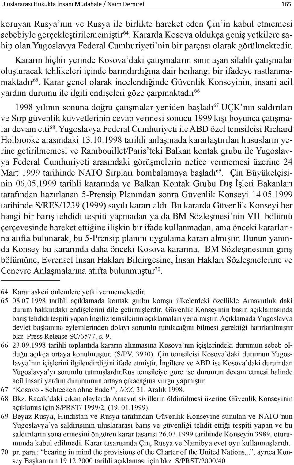 Kararın hiçbir yerinde Kosova daki çatışmaların sınır aşan silahlı çatışmalar oluşturacak tehlikeleri içinde barındırdığına dair herhangi bir ifadeye rastlanmamaktadır 65.